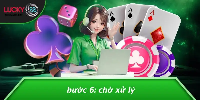 Bước 6: Chờ Xử Lý