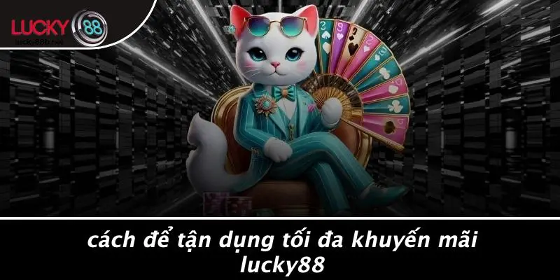Cách Để Tận Dụng Tối Đa Khuyến Mãi LUCKY88