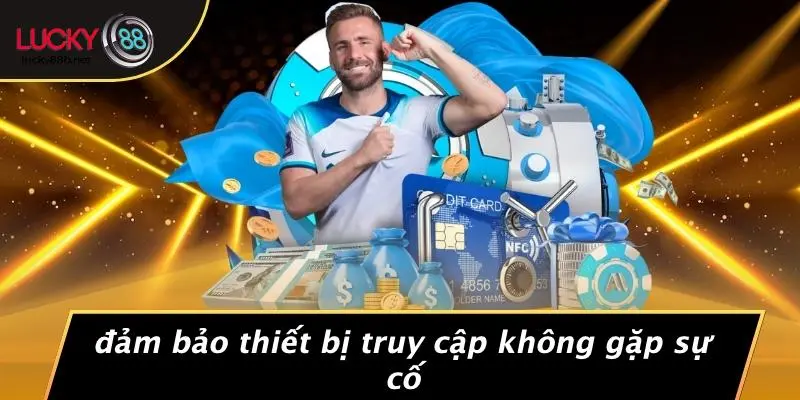 Đảm Bảo Thiết Bị Truy Cập Không Gặp Sự Cố