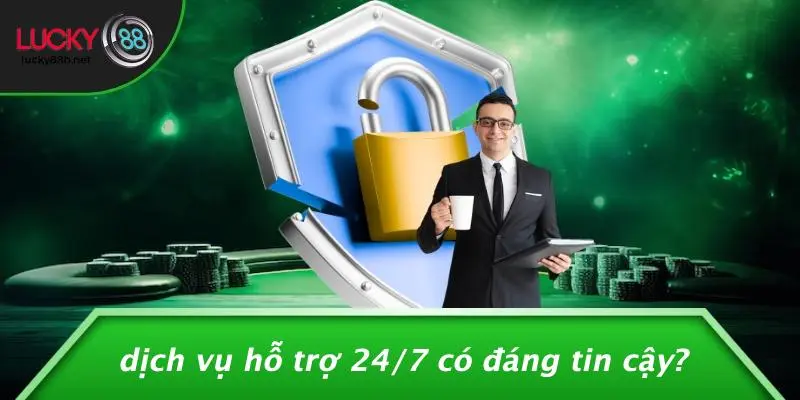 Dịch Vụ Hỗ Trợ 24/7 Có Đáng Tin Cậy?