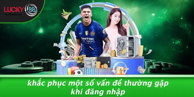 Khắc Phục Một Số Vấn Đề Thường Gặp Khi Đăng Nhập