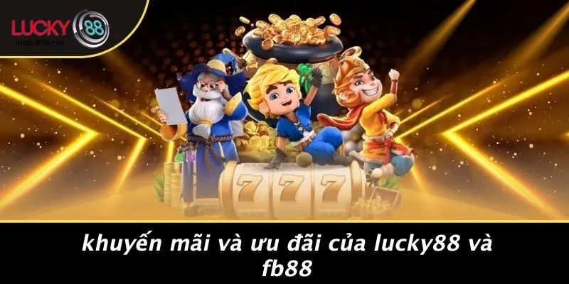 Khuyến Mãi Và Ưu Đãi Của LUCKY88 Và Fb88