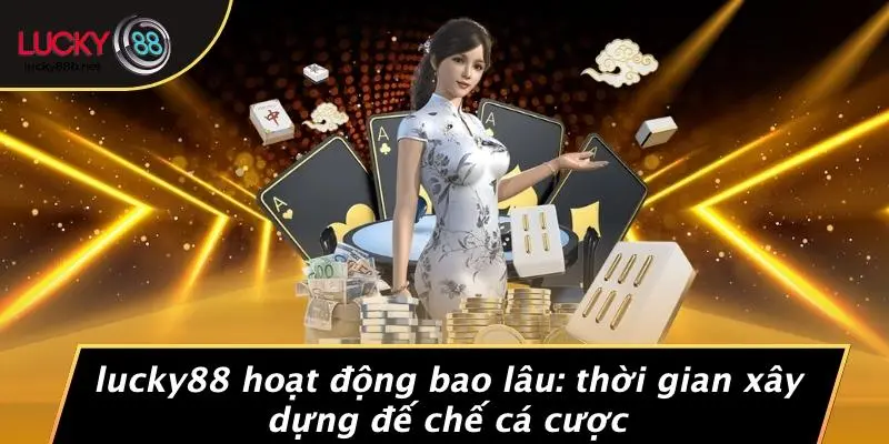 LUCKY88 Hoạt Động Bao Lâu