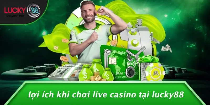 Lợi Ích Khi Chơi Live Casino Tại LUCKY88
