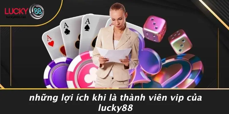Những Lợi Ích Khi Là Thành Viên VIP Của LUCKY88