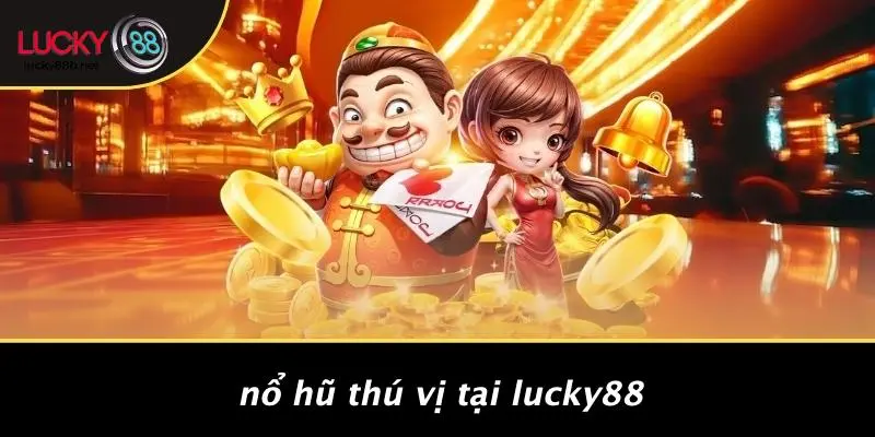 Nổ Hũ Thú Vị Tại LUCKY88