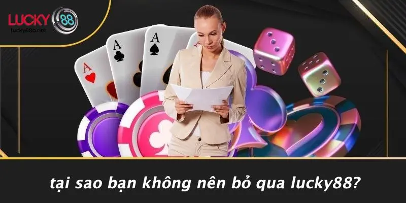 Tại Sao Bạn Không Nên Bỏ Qua LUCKY88?