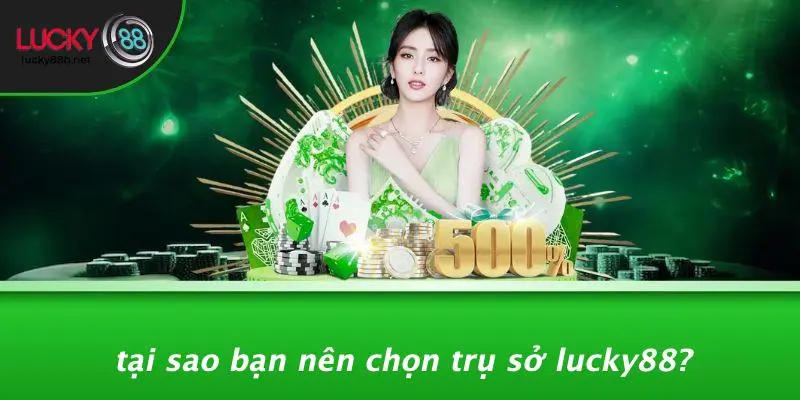 Tại Sao Bạn Nên Chọn Trụ Sở LUCKY88?