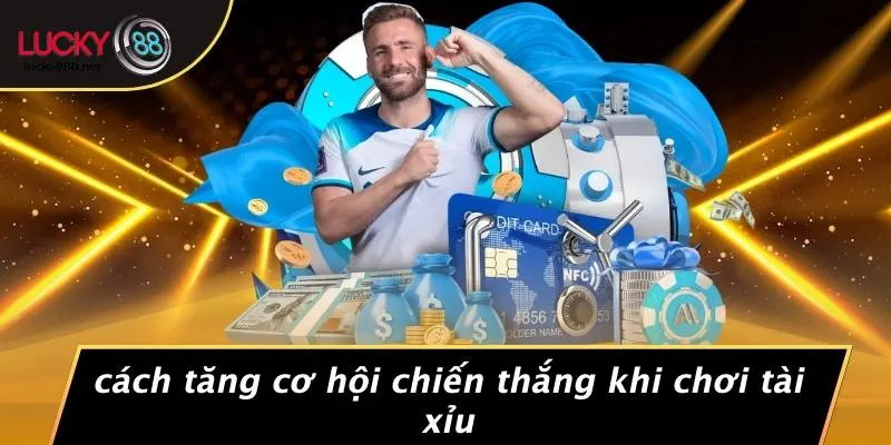 Cách Tăng Cơ Hội Chiến Thắng Khi Chơi Tài Xỉu