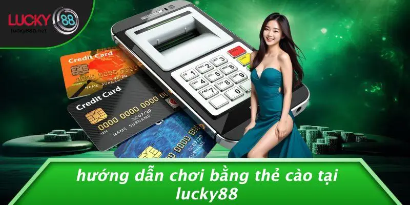 Hướng Dẫn Chơi Bằng Thẻ Cào Tại LUCKY88