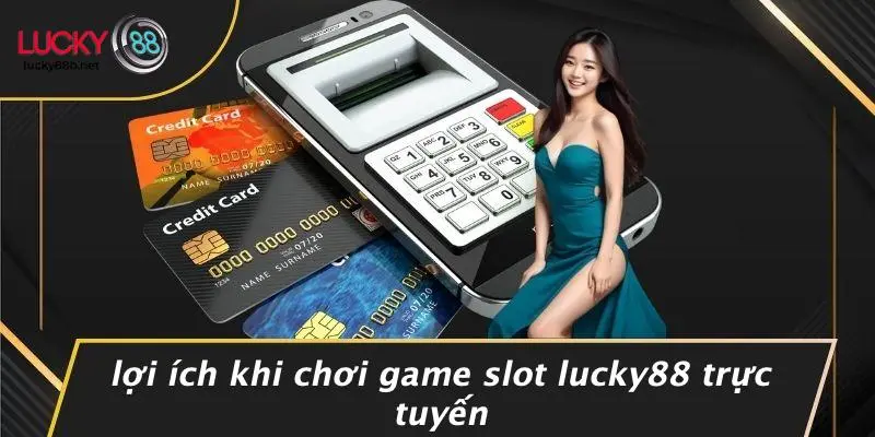 Lợi Ích Khi Chơi Game Slot LUCKY88 Trực Tuyến