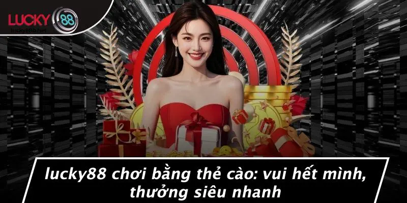 LUCKY88 Chơi Bằng Thẻ Cào