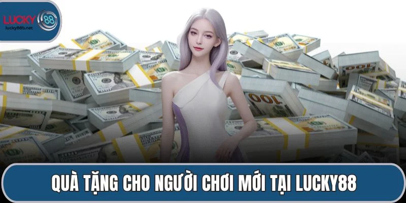 Quà tặng cho người chơi mới tại LUCKY88