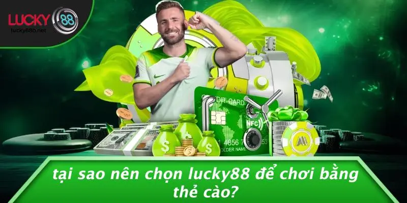Tại Sao Nên Chọn LUCKY88 Để Chơi Bằng Thẻ Cào?