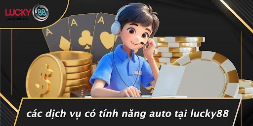 Các Dịch Vụ Có Tính Năng Auto Tại LUCKY88