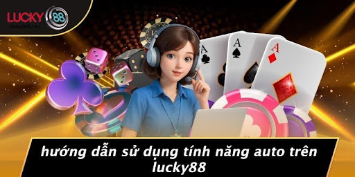 Hướng Dẫn Sử Dụng Tính Năng Auto Trên LUCKY88